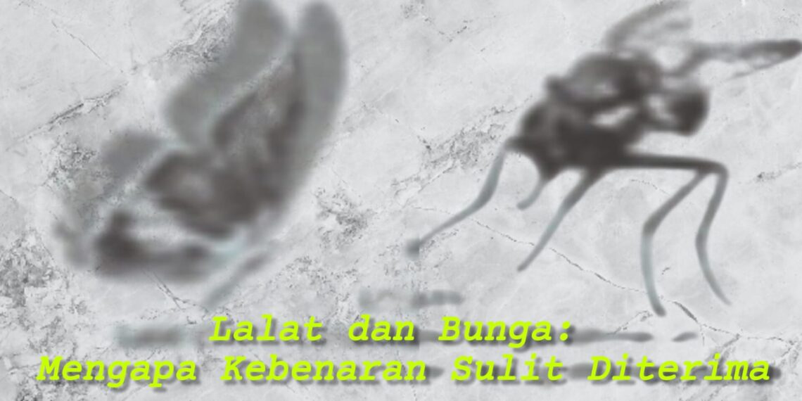 *Lalat dan Bunga: Mengapa Kebenaran Sulit Diterima*