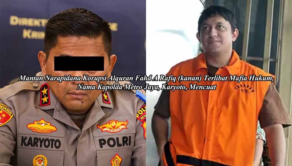 Mantan Narapidana Korupsi Alquran, Fahd A Rafiq, Terlibat Mafia Hukum, Nama Kapolda Metro Jaya, Karyoto, Mencuat